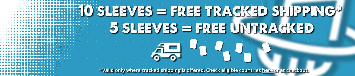 10 Sleeves = Free tracked Shipping*, 5 Sleeves = Free Untracked. * Valid only where tracked shipping is offered. Check eligible countries at checkout.